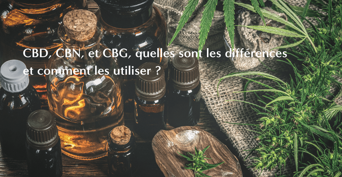 CBD, CBN, et CBG, quelles sont les différences et comment les utiliser ?