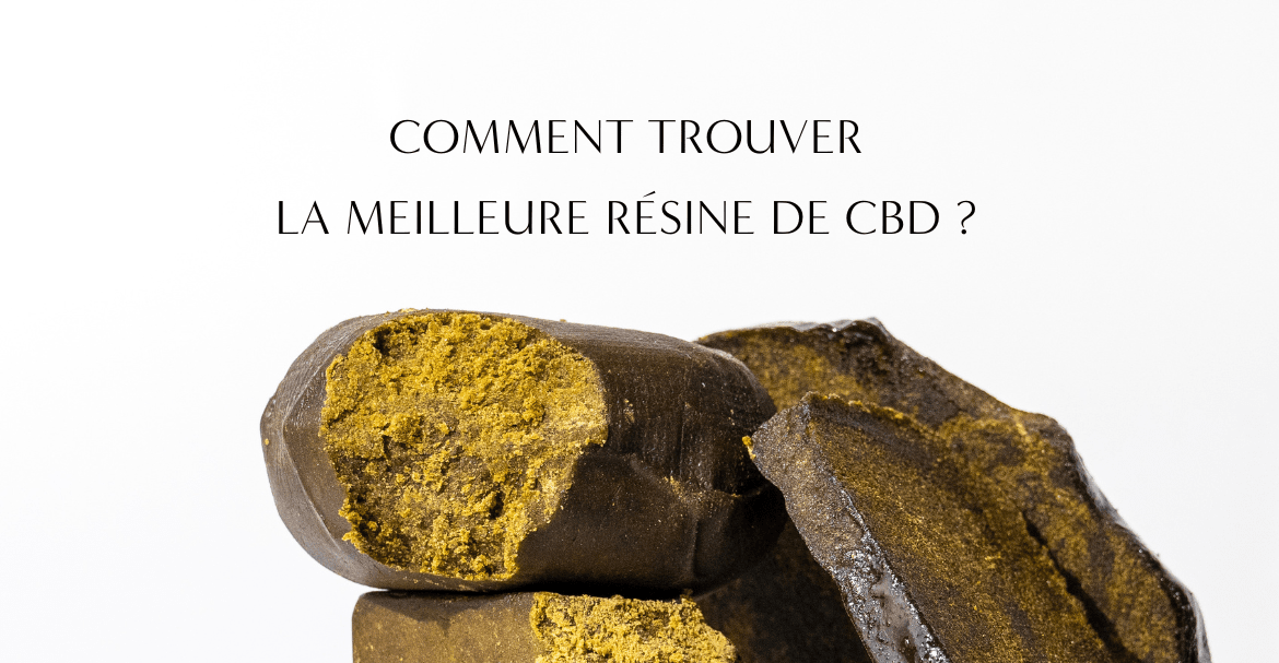 COMMENT TROUVER LA MEILLEURE RÉSINE DE CBD ?