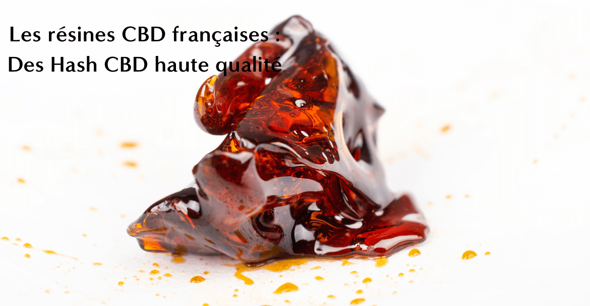 Les résines CBD françaises : Des Hash CBD haute qualité