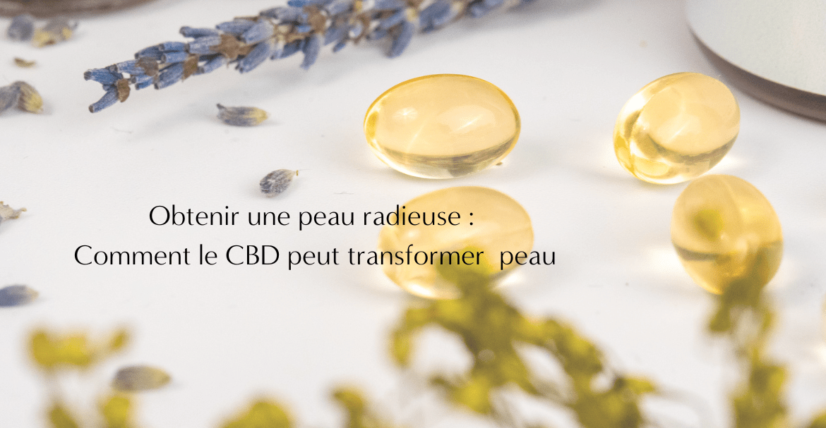 Obtenir une peau radieuse : comment les soins au CBD peuvent transformer votre peau